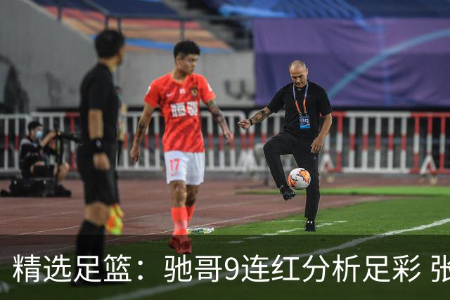 精选足篮：驰哥9连红分析足彩 张志刚6连红冲击滚存